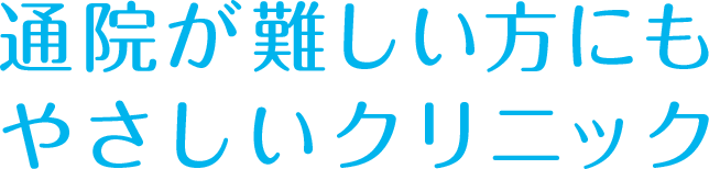 通院が難しい方にもやさしいクリニック